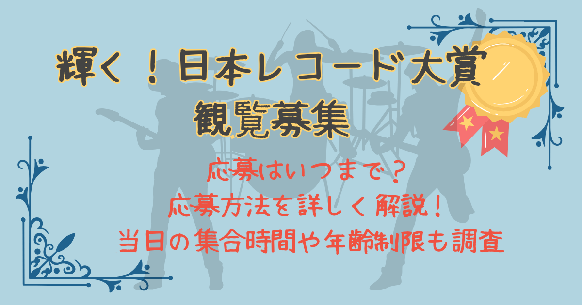 レコード大賞　観覧募集　応募期間　いつからいつまで　応募方法　集合時間　年齢制限　よくある質問